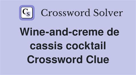 Cassis cocktail crossword - champagne and cassis drink. Crossword Clue We have found 20 answers for the Champagne-and-cassis drink clue in our database. The best answer we found was KIRROYAL, which has a length of 8 letters.We frequently update this page to help you solve all your favorite puzzles, like NYT, LA Times, Universal, Sun Two …